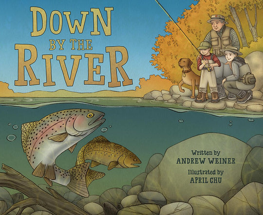 DOWN BY THE RIVER: A FAMILY FLY FISHING STORY